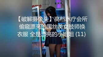 【破解摄像头】高档水疗会所 偷窥漂亮的黑丝美女技师换衣服 全是漂亮的小姐姐 (11)