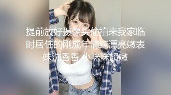 提前放好摄像头偷拍来我家临时居住的刚成年清纯漂亮嫩表妹洗香香 小咪咪超嫩