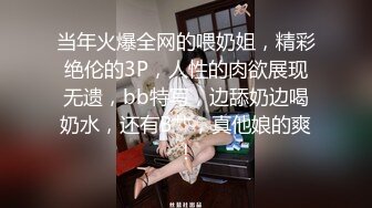 当年火爆全网的喂奶姐，精彩绝伦的3P，人性的肉欲展现无遗，bb特写，边舔奶边喝奶水，还有B艹，真他娘的爽！