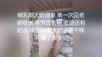 哺乳期大奶淫妻 第一次见老婆喷水 单男厉害啊 老婆还有奶水 单男啃着大奶子爱不释手 喝了很多奶