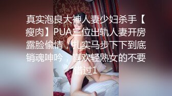 真实泡良大神人妻少妇杀手【瘦肉】PUA三位出轨人妻开房露脸偸情，扎实马步下下到底销魂呻吟，喜欢轻熟女的不要错过1