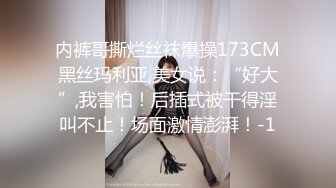 内裤哥撕烂丝袜爆操173CM黑丝玛利亚,美女说：“好大”,我害怕！后插式被干得淫叫不止！场面激情澎湃！-1