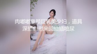 肉嘟嘟童颜巨乳美少妇，道具深插自慰来回抽插喷尿