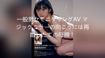 一般男女モニタリングAV マジックミラーの向こうには再婚したての母親！