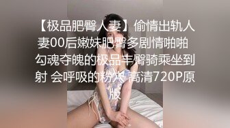 【极品肥臀人妻】偷情出轨人妻00后嫩妹肥臀多剧情啪啪 勾魂夺魄的极品丰臀骑乘坐到射 会呼吸的粉穴 高清720P原版