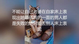 不能让自己老婆在自家床上表现出她最骚贱的一面的男人都是失败的她只能去别人床上表现