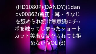 (HD1080P)(DANDY)(1dandy00862)首筋・耳・うなじを舐められ続け無意識にチ○ポを触ってしまったショートカット美淑女はヤられても拒めない VOL (3)