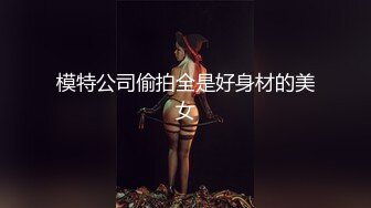 模特公司偷拍全是好身材的美女