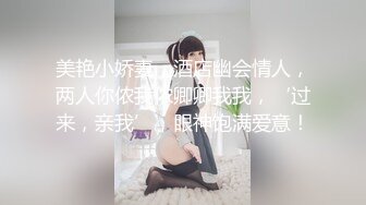 美艳小娇妻，酒店幽会情人，两人你侬我侬卿卿我我，‘过来，亲我’，眼神饱满爱意！