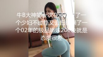 牛B大神第一次在澡堂干了一个少妇不过瘾又去扫街操了一个02年的极品嫩妹200块就是态度很差