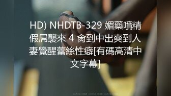 HD) NHDTB-329 媚藥噴精假屌襲來 4 肏到中出爽到人妻覺醒蕾絲性癖[有碼高清中文字幕]