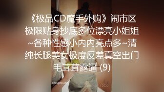 《极品CD魔手外购》闹市区极限贴身抄底多位漂亮小姐姐~各种性感小内内亮点多~清纯长腿美女极度反差真空出门毛茸茸露逼 (9)