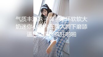 气质丰满妹子鼻子带环软软大奶迷你小内内在男人胯下磨舔逼足交深喉疯狂啪啪