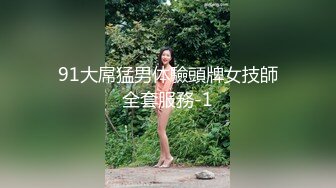 91大屌猛男体驗頭牌女技師全套服務-1