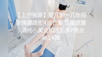 【上古资源】零几到一几年良家换妻泄密4部合集 百度泄露，清纯小美女和淫乱多P熟女 第14弹