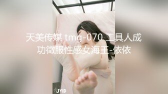 天美传媒 tmg-070 工具人成功徵服性感女海王-依依