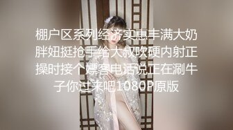 棚户区系列经济实惠丰满大奶胖妞挺抢手给大叔吹硬内射正操时接个嫖客电话说正在涮牛子你过来吧1080P原版