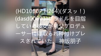 (HD1080P H264)(ダスッ！)(dasd00801)グラドルを目指している彼女が亲父プロデューサーに寝取られ种付けプレスされていた。 神坂朋子