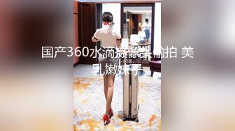 国产360水滴摄像头偷拍 美乳嫩妹子