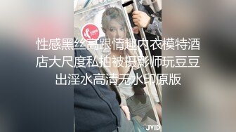 性感黑丝高跟情趣内衣模特酒店大尺度私拍被摄影师玩豆豆出淫水高清无水印原版