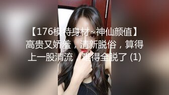 【176模特身材~神仙颜值】高贵又娇羞，清新脱俗，算得上一股清流，难得全脱了 (1)