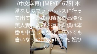 (中文字幕) [MEYD-675] 本番なしのマットヘルスに行って出てきたのは隣家の高慢な美人妻。弱みを握った僕は本番も中出しも強要！店外でも言いなりの性奴●にした 妃ひかり