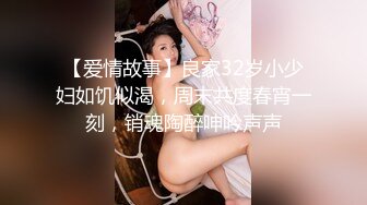 【爱情故事】良家32岁小少妇如饥似渴，周末共度春宵一刻，销魂陶醉呻吟声声