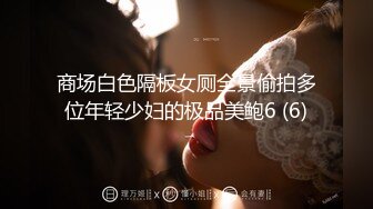 商场白色隔板女厕全景偷拍多位年轻少妇的极品美鲍6 (6)