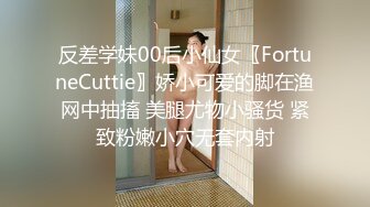 反差学妹00后小仙女〖FortuneCuttie〗娇小可爱的脚在渔网中抽搐 美腿尤物小骚货 紧致粉嫩小穴无套内射