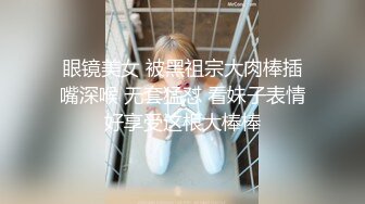 眼镜美女 被黑祖宗大肉棒插嘴深喉 无套猛怼 看妹子表情好享受这根大棒棒