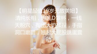 【明星颜值19岁无敌美妞】清纯长相，爆乳D罩杯，一线天粉穴，掏出大奶揉捏，手指洞口磨蹭，翘起大屁股跳蛋震动