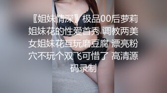 〖姐妹情深〗极品00后萝莉姐妹花的性爱首秀 调教两美女姐妹花互玩磨豆腐 漂亮粉穴不玩个双飞可惜了 高清源码录制