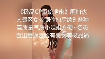 《极品CP重磅泄密》厕拍达人景区女公厕偸拍后续9 各种高质量气质小姐姐方便~姿态百出赏逼赏脸有美女有极品逼 (7)