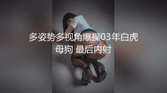 多姿势多视角爆操03年白虎母狗 最后内射