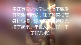 贵在真实，大学生情侣下课后开房激情造爱，妹子颜值很高身材也棒，进屋迫不及待脱光搞了起来，年轻人体力好，干了好几炮1