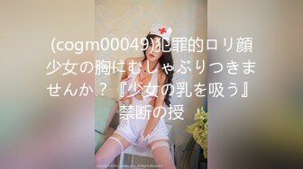 (cogm00049)犯罪的ロリ顔少女の胸にむしゃぶりつきませんか？『少女の乳を吸う』禁断の授