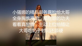 小骚娜的精品服务露脸给大哥全身胸推漫游，舔屁眼的功夫看着真酸爽，主动上位抽插让大哥吃奶子射完还舔硬