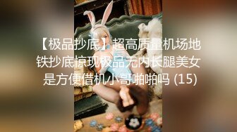 【极品抄底】超高质量机场地铁抄底惊现极品无内长腿美女 是方便借机小哥啪啪吗 (15)