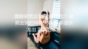 露臉被男友暴操 瘋狂插穴 被男友搞的呻吟大叫 超多淫水流出 濕潤的水聲