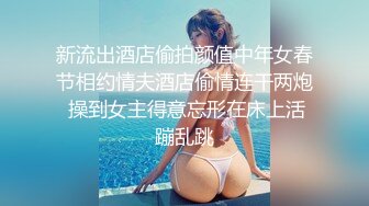 新流出酒店偷拍颜值中年女春节相约情夫酒店偷情连干两炮 操到女主得意忘形在床上活蹦乱跳