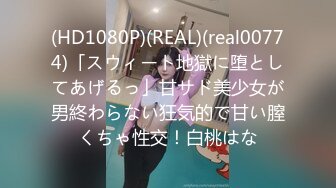 (HD1080P)(REAL)(real00774)「スウィート地獄に堕としてあげるっ」甘サド美少女が男終わらない狂気的で甘い膣くちゃ性交！白桃はな