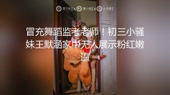 冒充舞蹈监考老师！初三小骚妹王默涵家中无人展示粉红嫩逼