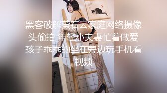 黑客破解萤石云家庭网络摄像头偷拍 年轻小夫妻忙着做爱孩子乖乖的坐在旁边玩手机看视频