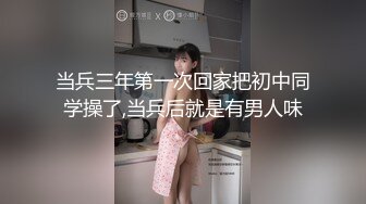 当兵三年第一次回家把初中同学操了,当兵后就是有男人味