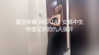 星空传媒 XKG-143 女高中生惨遭父亲的仇人强奸