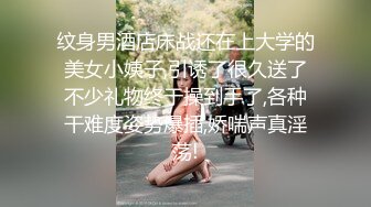 纹身男酒店床战还在上大学的美女小姨子,引诱了很久送了不少礼物终于操到手了,各种干难度姿势爆插,娇喘声真淫荡!