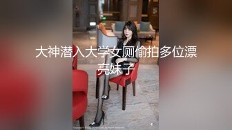 大神潜入大学女厕偷拍多位漂亮妹子