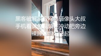 黑客破解家庭网络摄像头大叔手机看黄色视频性冲动把旁边裸睡的媳妇日起