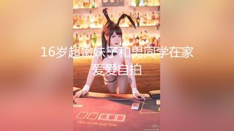 【阿庆探花】新晋探花，偷拍肤白貌美胸大美女，嬉笑打闹好似情侣做爱，对白有趣激情四射