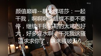 颜值巅峰--暴龙娜塔莎：一起干我，啊啊啊雅蠛蝶不要不要停，继续干我哥哥的大鸡巴好大，好多淫水啊，干死我这骚逼求求你了，叫床骚破天！